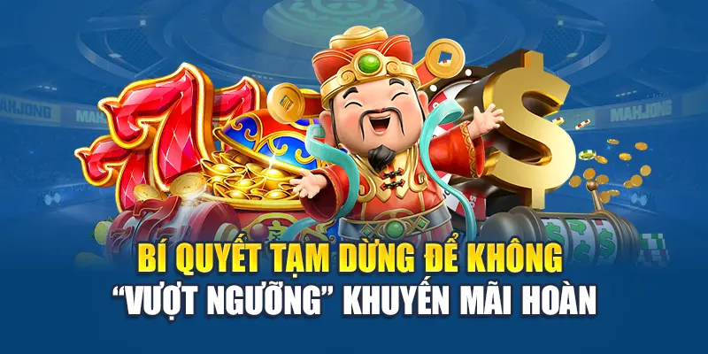 Khuyến Mãi Hoàn Trả - Nhận Thưởng Ngược Dòng Tại Kubet 3 Bí quyết tạm dừng để không “vượt ngưỡng” khuyến mãi hoàn