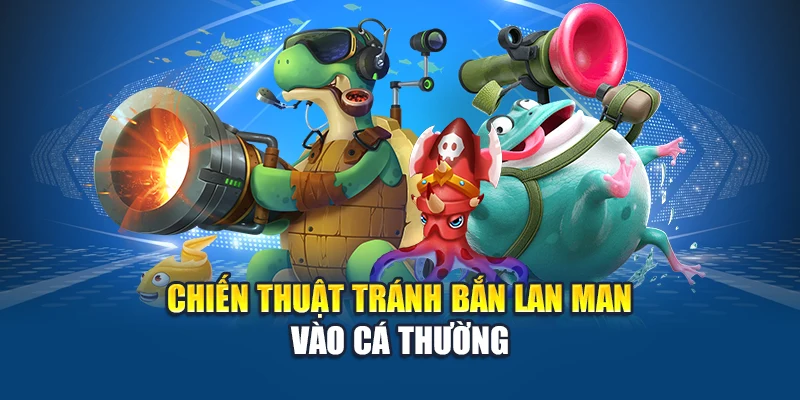 Chiến thuật tránh bắn lan man vào cá thường