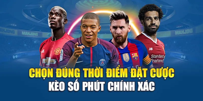 Chọn đúng thời điểm đặt cược kèo số phút chính xác
