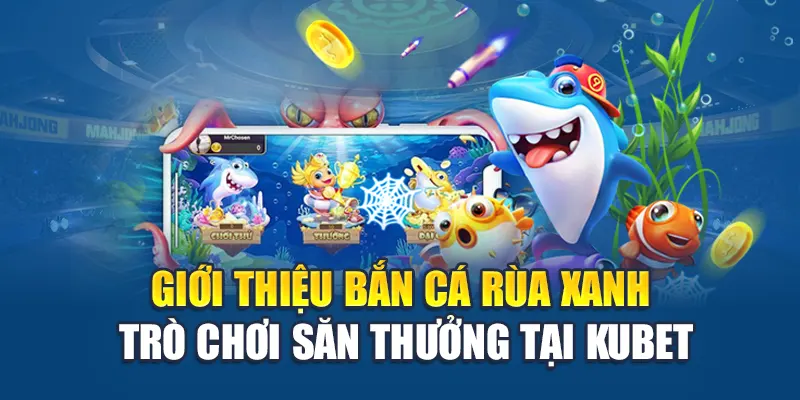 Bắn Cá Rùa Xanh: Cuộc Săn Sinh Vật Phần Thưởng Khủng 1 Giới thiệu bắn cá rùa xanh trò chơi săn thưởng tại Ku bet