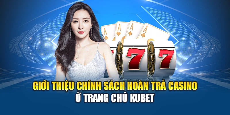 Hoàn Trả Casino – Chơi Bao Nhiêu Cũng Có Ngày Nhận Lại Tại Kubet 1 Giới thiệu chính sách hoàn trả casino ở trang chủ Kubet