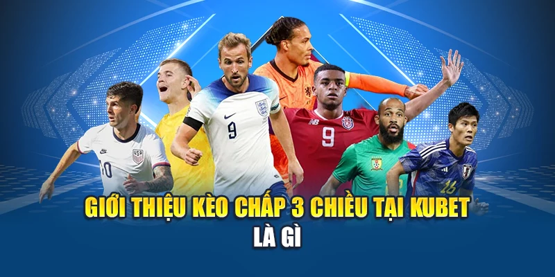 Kèo chấp 3 chiều: Mở ra chiến thuật cược không giới hạn 1 Giới thiệu kèo chấp 3 chiều tại Kubet là gì