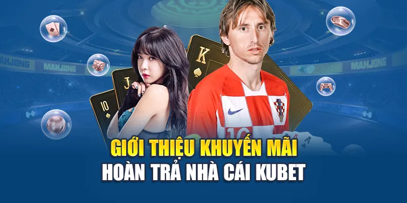 Khuyến Mãi Hoàn Trả - Nhận Thưởng Ngược Dòng Tại Kubet 1 Giới thiệu khuyến mãi hoàn trả nhà cái Kubet