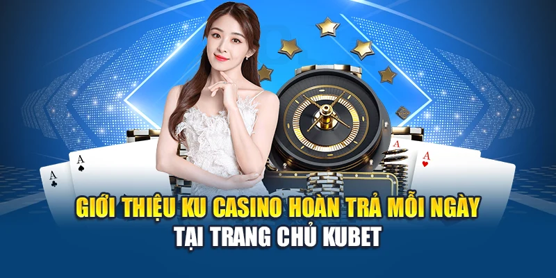 Ku Casino Hoàn Trả Mỗi Ngày – Chơi Đều Nhận Tiền Mỗi Phiên 1 Giới thiệu Ku Casino hoàn trả mỗi ngày tại trang chủ Kubet