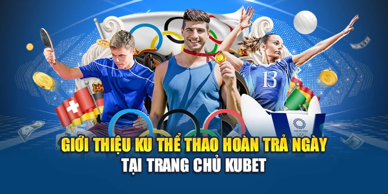 Ku Thể Thao Hoàn Trả Ngày – Nhận Thưởng Cao Tại Kubet 1 Giới thiệu ku thể thao hoàn trả ngày tại trang chủ Kubet
