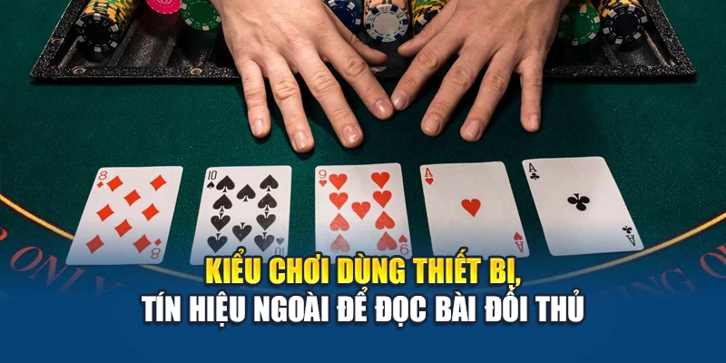 Chiêu Trò Chơi Bẩn Trong Poker - Mặt Tối Sau Bàn Cược 2 Kiểu chơi dùng thiết bị, tín hiệu ngoài để đọc bài đối thủ