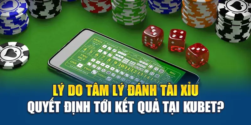 Tâm Lý Đánh Tài Xỉu - Giữ Đầu Lạnh Để Chơi Lâu Và Thắng Đều 1 Lý do tâm lý đánh tài xỉu quyết định tới kết quả tại Kubet?