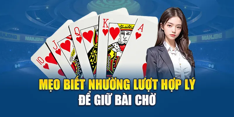Cách Đánh Phỏm Giỏi - Lối Chơi Khôn Ngoan Thắng Bất Ngờ 3 Mẹo biết nhường lượt hợp lý để giữ bài chờ