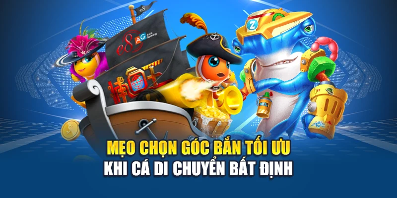 Bắn Cá Nổ Hũ - Cuộc Rượt Đuổi Kho Báu Đại Dương Kịch Tính 3 Mẹo chọn góc bắn tối ưu khi cá di chuyển bất định