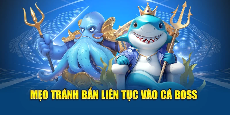 Bắn Cá Đổi Thưởng - Trò Giải Trí Bùng Nổ Nhận Thưởng Cao 3 Mẹo tránh bắn liên tục vào cá boss