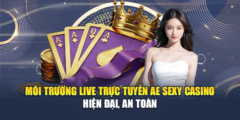 Môi trường live trực tuyến AE Sexy Casino hiện đại, an toàn