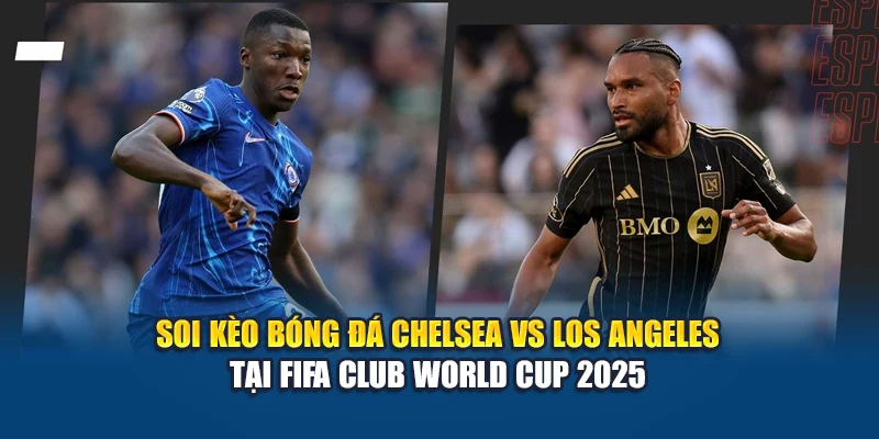 Soi Kèo Bóng Đá Chelsea Vs Los Angeles Ngày 17/06/2025 2 Soi kèo bóng đá Chelsea vs Los Angeles tại FIFA Club World Cup 2025