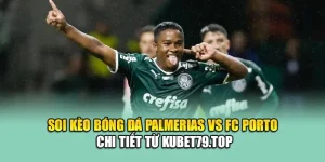 Soi Kèo Bóng Đá Palmeiras Vs FC Porto Chi Tiết Từ kubet79.top