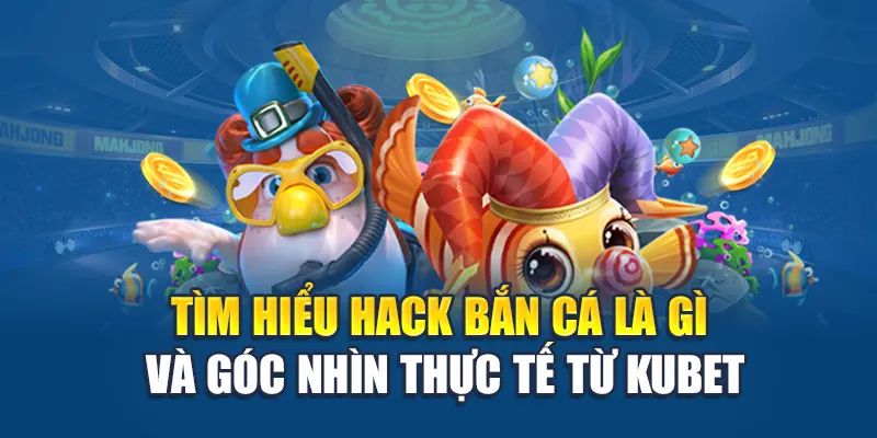 Hack Bắn Cá - Mở Khóa Bí Thuật Săn Xu Đỉnh Cao Tại Kubet 1 Tìm hiểu hack bắn cá là gì và góc nhìn thực tế từ Ku bet