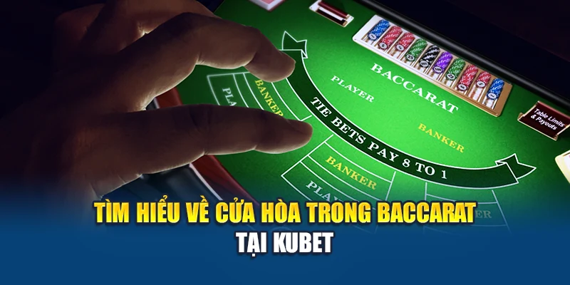 Cửa Hòa Trong Baccarat - Chiến Lược Không Dành Cho Số Đông 1 Tìm hiểu về cửa hòa trong Baccarat tại Kubet