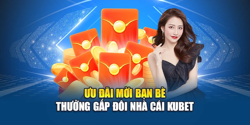 Mời Bạn Bè Thưởng Gấp Đôi - Nhận Quà Hai Chiều Tại Kubet 1 Ưu đãi mời bạn bè thưởng gấp đôi nhà cái Kubet